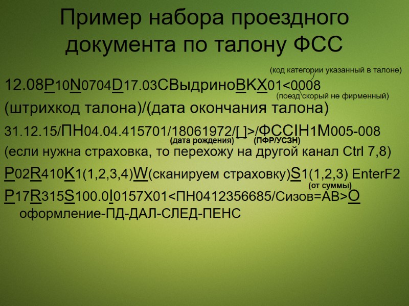 Пример набора проездного документа по талону ФСС 12.08P10N0704D17.03CВыдриноBKX01<0008 (штрихкод талона)/(дата окончания талона) 31.12.15/ПН04.04.415701/18061972/[ ]>/ФССIH1M005-008